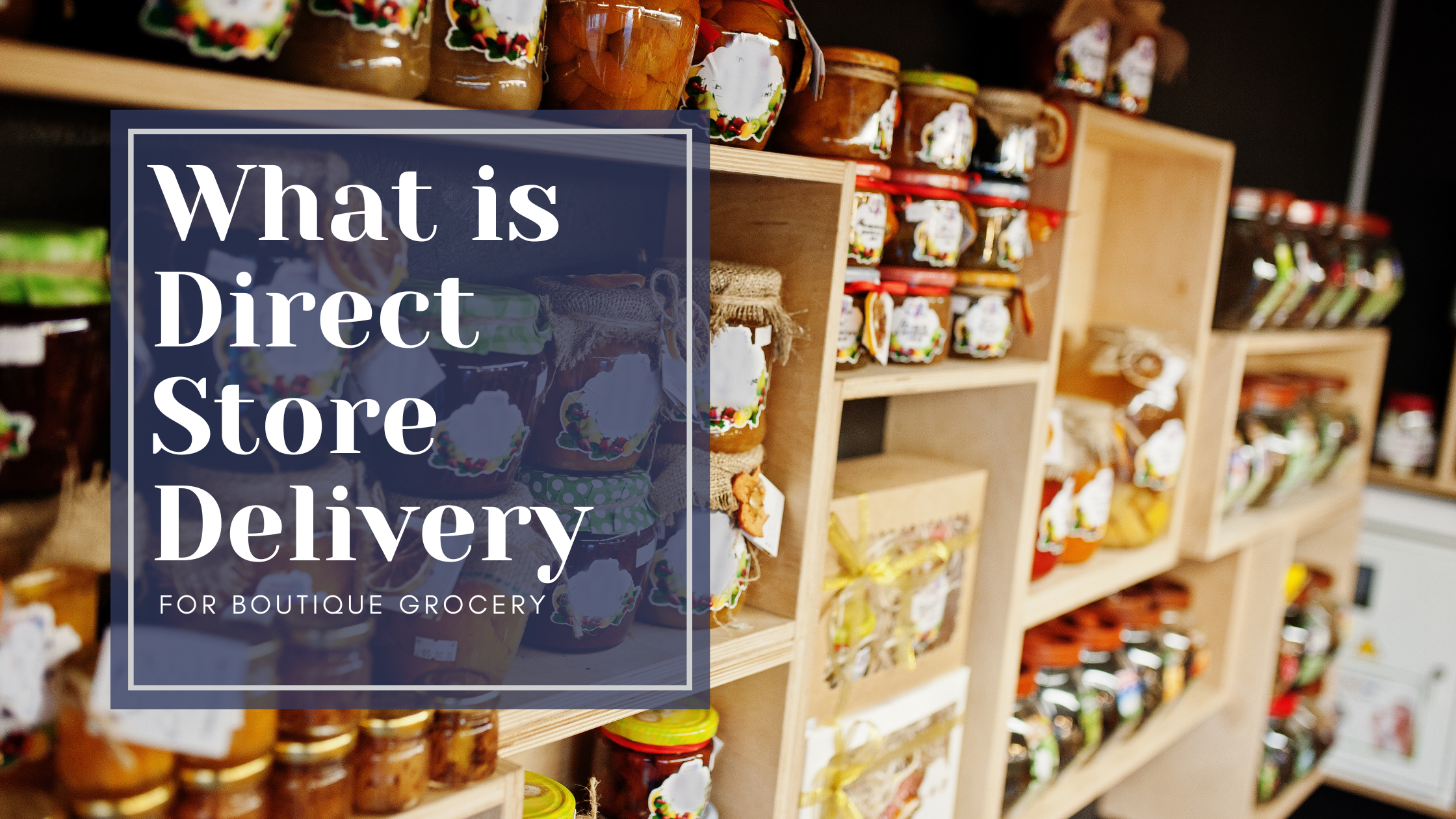 What is Direct Store Delivery for Boutique Grocery