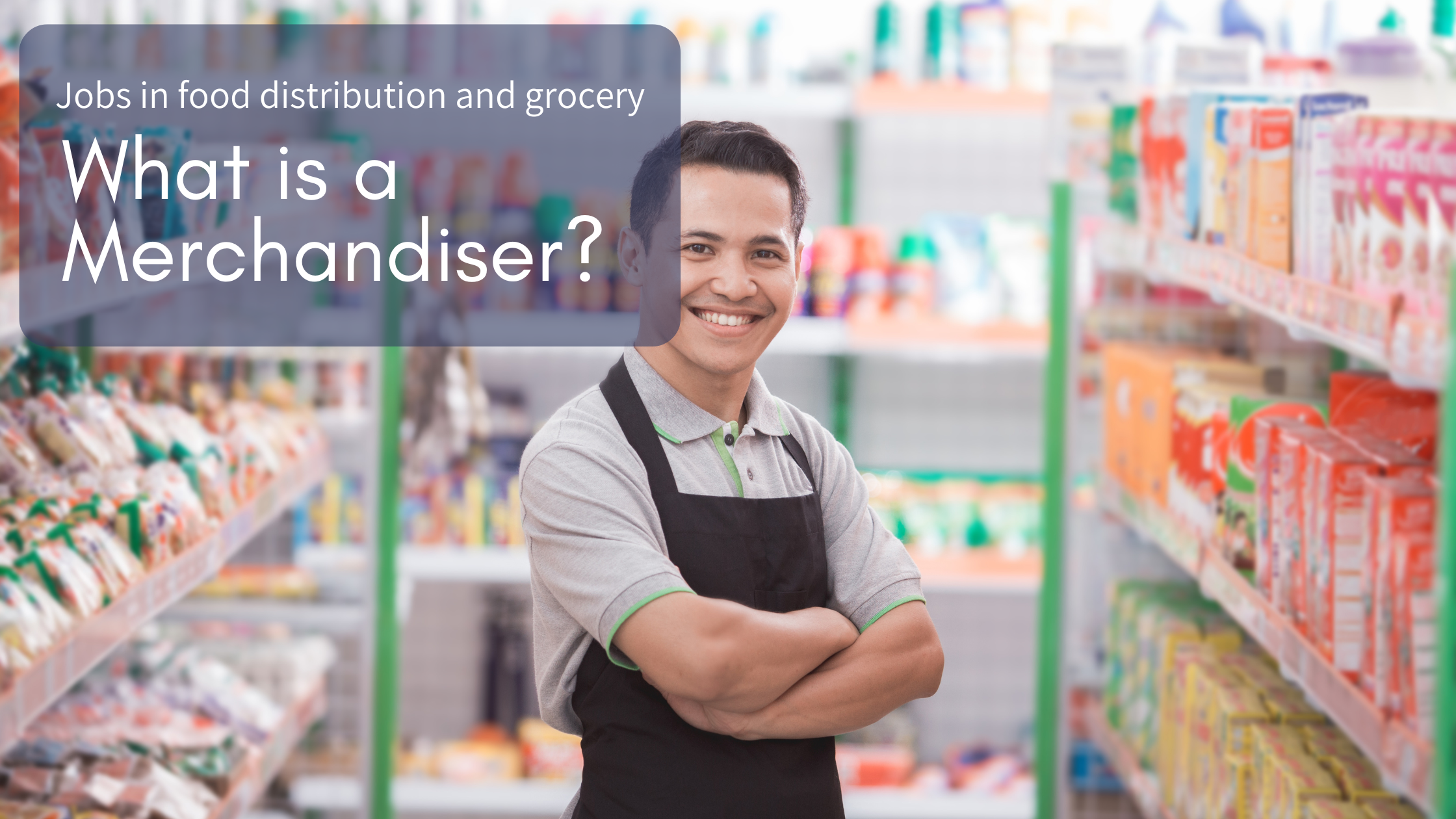 Food Distributor Jobs: What is a Merchandiser?